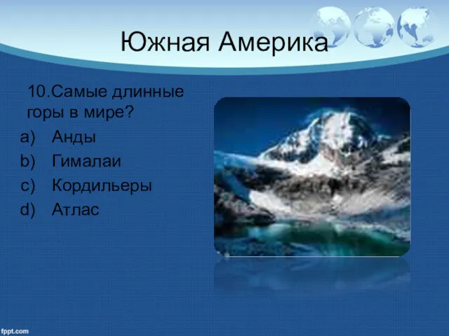 Южная Америка 10.Самые длинные горы в мире? Анды Гималаи Кордильеры Атлас