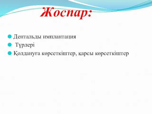 Жоспар: Дентальды имплантация Түрлері Қолдануға көрсеткіштер, қарсы көрсеткіштер