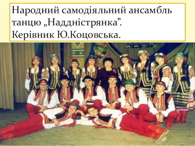 Народний самодіяльний ансамбль танцю „Наддністрянка”. Керівник Ю.Коцовська.