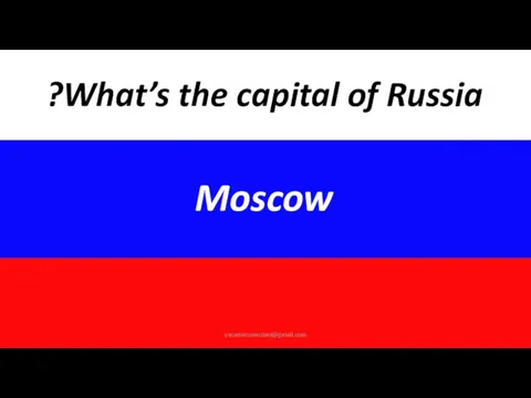 What’s the capital of Russia? Moscow yasamansamsami@gmail.com