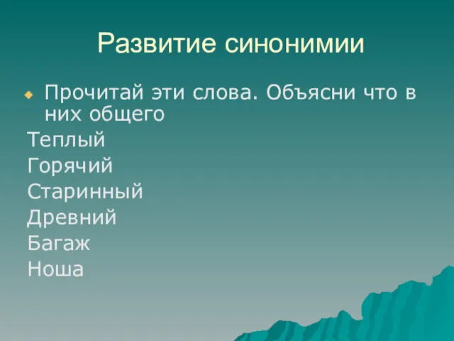 Развитие синонимии Прочитай эти слова. Объясни что в них общего Теплый Горячий Старинный Древний Багаж Ноша