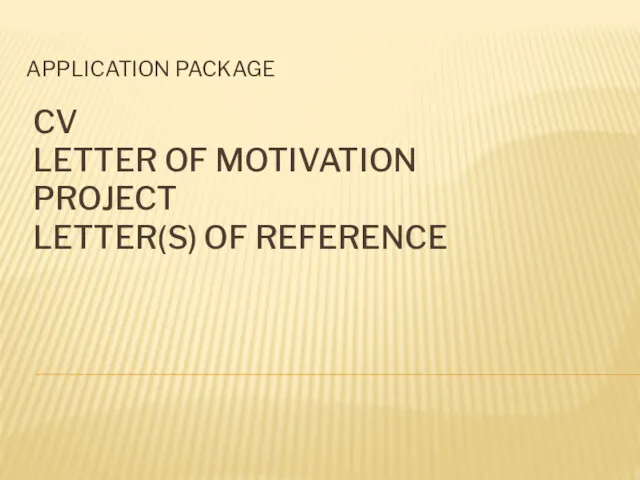 CV LETTER OF MOTIVATION PROJECT LETTER(S) OF REFERENCE APPLICATION PACKAGE