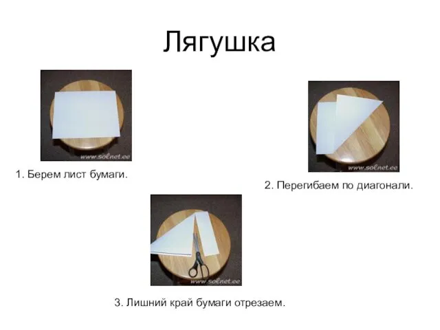 Лягушка 1. Берем лист бумаги. 2. Перегибаем по диагонали. 3. Лишний край бумаги отрезаем.