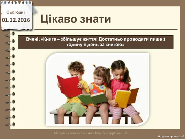 Цікаво знати Сьогодні 01.12.2016 http://vsimppt.com.ua/ http://vsimppt.com.ua/ Вчені: «Книга – збільшує