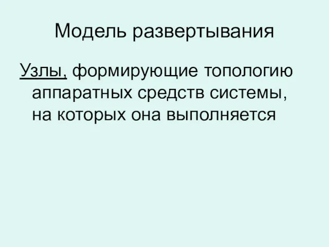 Модель развертывания Узлы, формирующие топологию аппаратных средств системы, на которых она выполняется