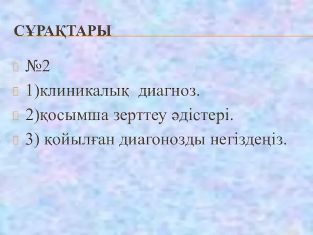 СҰРАҚТАРЫ №2 1)клиникалық диагноз. 2)қосымша зерттеу әдістері. 3) қойылған диагонозды негіздеңіз.