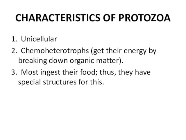 CHARACTERISTICS OF PROTOZOA 1. Unicellular 2. Chemoheterotrophs (get their energy