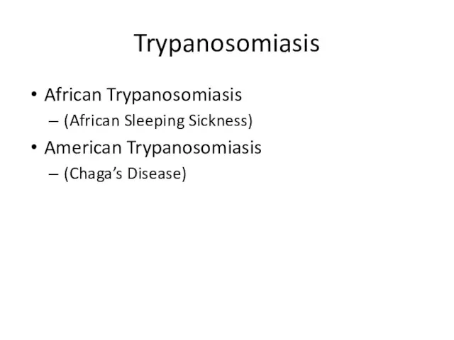 Trypanosomiasis African Trypanosomiasis (African Sleeping Sickness) American Trypanosomiasis (Chaga’s Disease)
