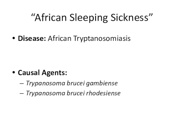 “African Sleeping Sickness” Disease: African Tryptanosomiasis Causal Agents: Trypanosoma brucei gambiense Trypanosoma brucei rhodesiense