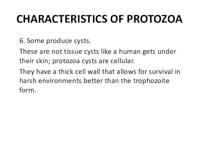 CHARACTERISTICS OF PROTOZOA 6. Some produce cysts. These are not