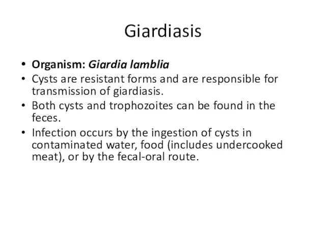 Giardiasis Organism: Giardia lamblia Cysts are resistant forms and are