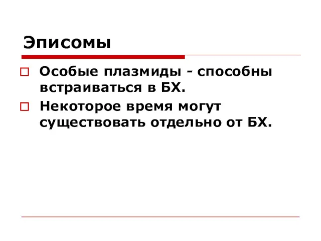 Эписомы Особые плазмиды - способны встраиваться в БХ. Некоторое время могут существовать отдельно от БХ.