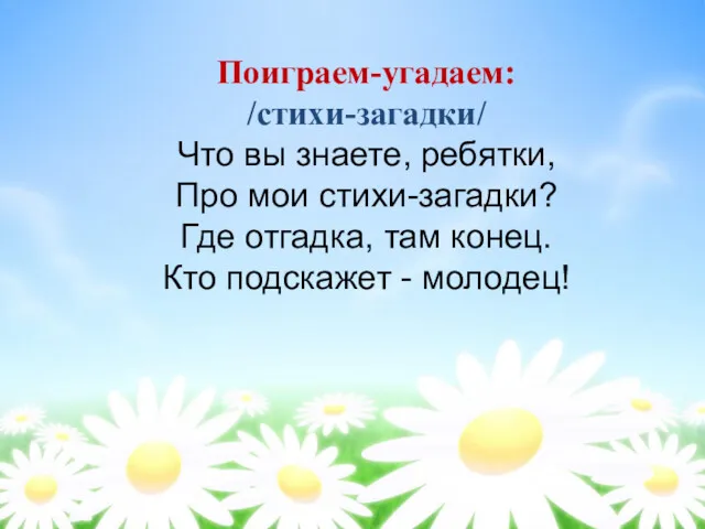 Поиграем-угадаем: /стихи-загадки/ Что вы знаете, ребятки, Про мои стихи-загадки? Где