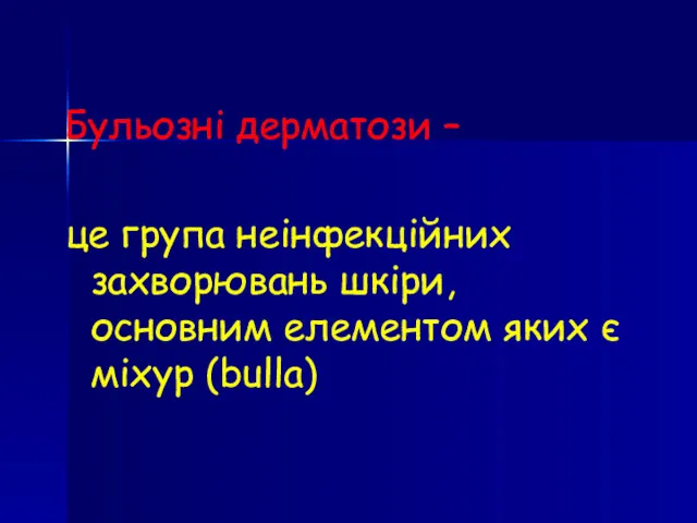 Бульозні дерматози – це група неінфекційних захворювань шкіри, основним елементом яких є міхур (bulla)