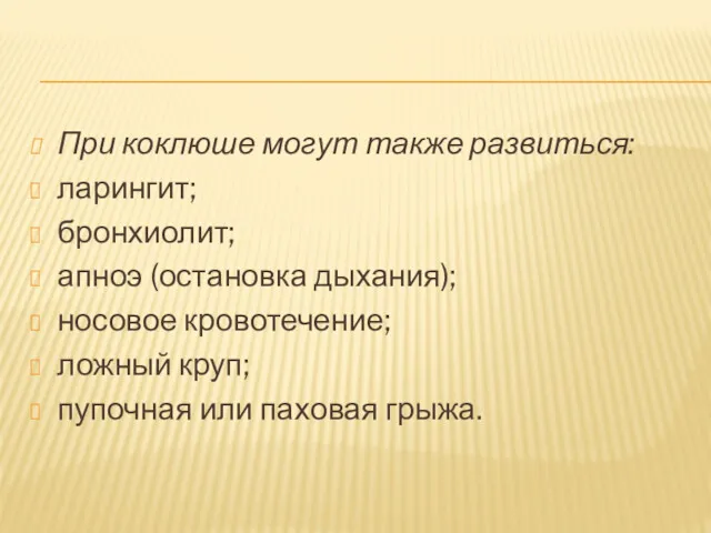 При коклюше могут также развиться: ларингит; бронхиолит; апноэ (остановка дыхания);