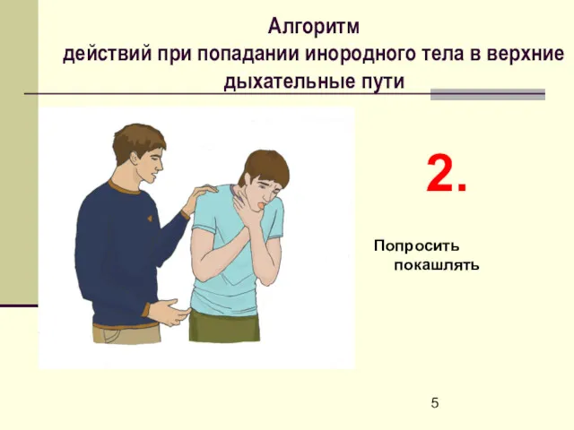 Алгоритм действий при попадании инородного тела в верхние дыхательные пути 2. Попросить покашлять