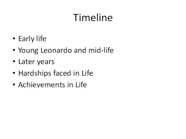 Timeline Early life Young Leonardo and mid-life Later years Hardships faced in Life Achievements in Life
