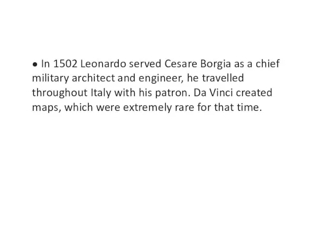 ● In 1502 Leonardo served Cesare Borgia as a chief military architect and