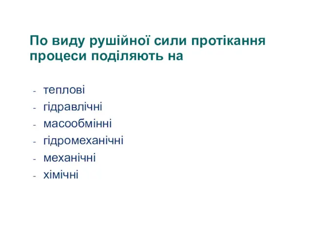 По виду рушійної сили протікання процеси поділяють на теплові гідравлічні масообмінні гідромеханічні механічні хімічні