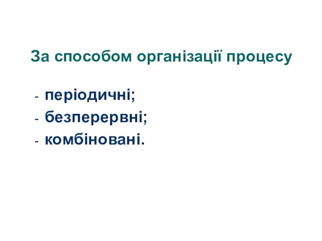 За способом організації процесу періодичні; безперервні; комбіновані.