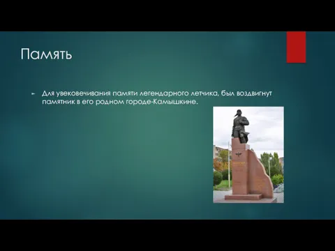 Память Для увековечивания памяти легендарного летчика, был воздвигнут памятник в его родном городе-Камышкине.