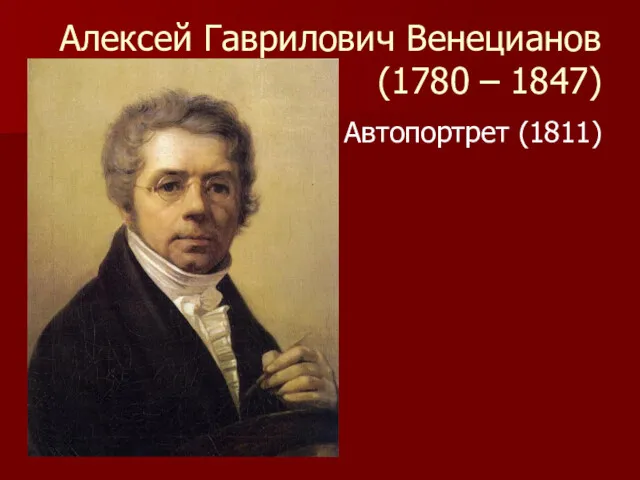 Алексей Гаврилович Венецианов (1780 – 1847) Автопортрет (1811)