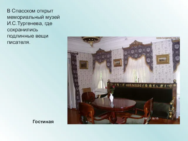 В Спасском открыт мемориальный музей И.С.Тургенева, где сохранились подлинные вещи писателя. Гостиная