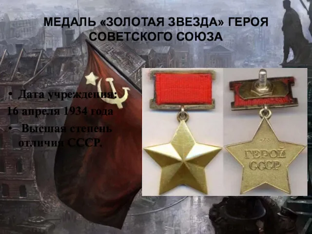 МЕДАЛЬ «ЗОЛОТАЯ ЗВЕЗДА» ГЕРОЯ СОВЕТСКОГО СОЮЗА Дата учреждения: 16 апреля 1934 года Высшая степень отличия СССР.