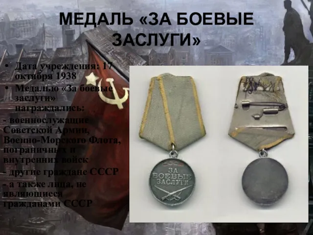 МЕДАЛЬ «ЗА БОЕВЫЕ ЗАСЛУГИ» Дата учреждения: 17 октября 1938 Медалью