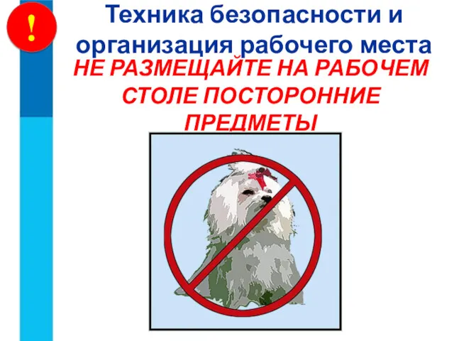 НЕ РАЗМЕЩАЙТЕ НА РАБОЧЕМ СТОЛЕ ПОСТОРОННИЕ ПРЕДМЕТЫ Техника безопасности и организация рабочего места !