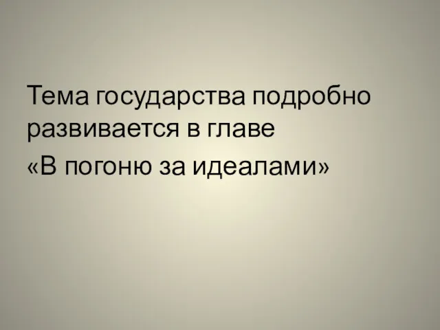 Тема государства подробно развивается в главе «В погоню за идеалами»