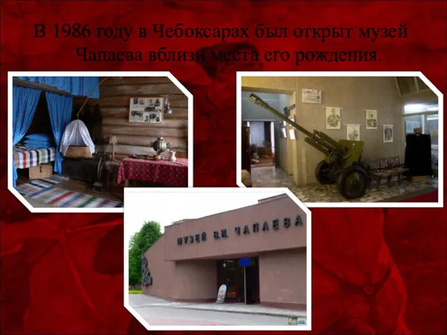 В 1986 году в Чебоксарах был открыт музей Чапаева вблизи места его рождения.