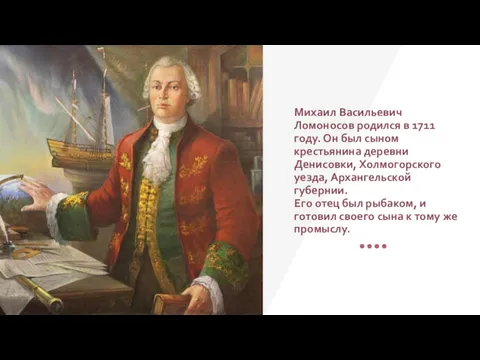 Михаил Васильевич Ломоносов родился в 1711 году. Он был сыном