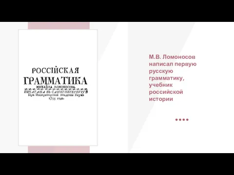 М.В. Ломоносов написал первую русскую грамматику, учебник российской истории