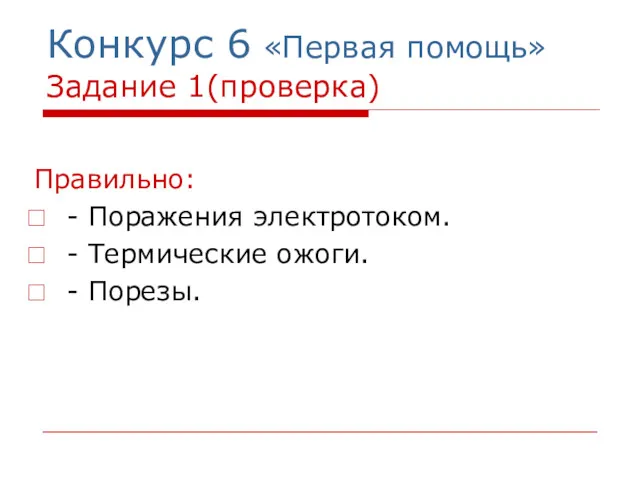 Конкурс 6 «Первая помощь» Задание 1(проверка) Правильно: - Поражения электротоком. - Термические ожоги. - Порезы.