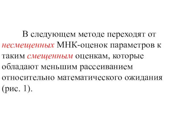 В следующем методе переходят от несмещенных МНК-оценок параметров к таким