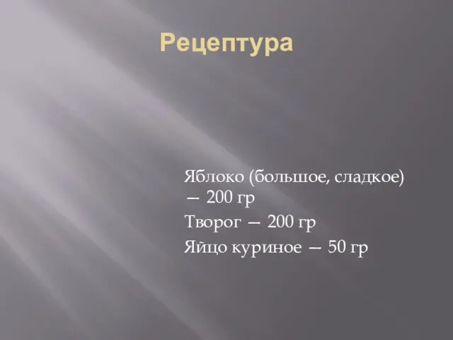 Рецептура Яблоко (большое, сладкое) — 200 гр Творог — 200 гр Яйцо куриное — 50 гр