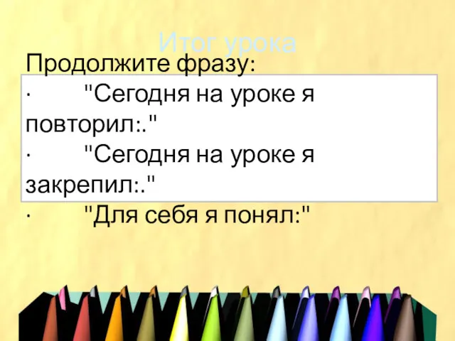 Итог урока Продолжите фразу: · "Сегодня на уроке я повторил:." · "Сегодня на