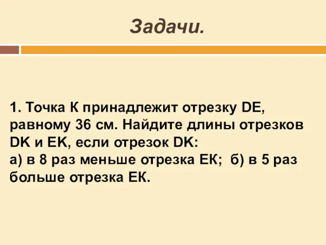 Задачи. 1. Точка К принадлежит отрезку DE, равному 36 см.