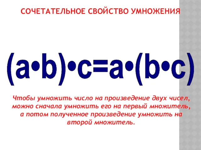 СОЧЕТАТЕЛЬНОЕ СВОЙСТВО УМНОЖЕНИЯ (a•b)•c=a•(b•c) Чтобы умножить число на произведение двух