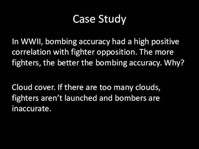 Case Study In WWII, bombing accuracy had a high positive