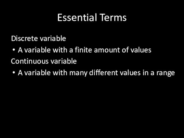 Essential Terms Discrete variable A variable with a finite amount