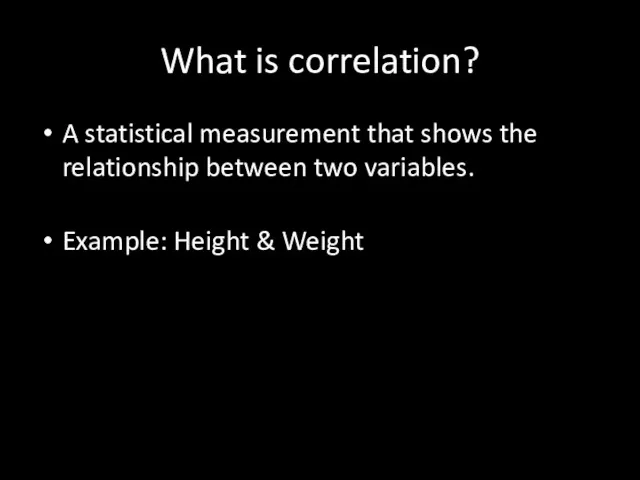 What is correlation? A statistical measurement that shows the relationship