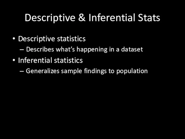 Descriptive & Inferential Stats Descriptive statistics Describes what’s happening in