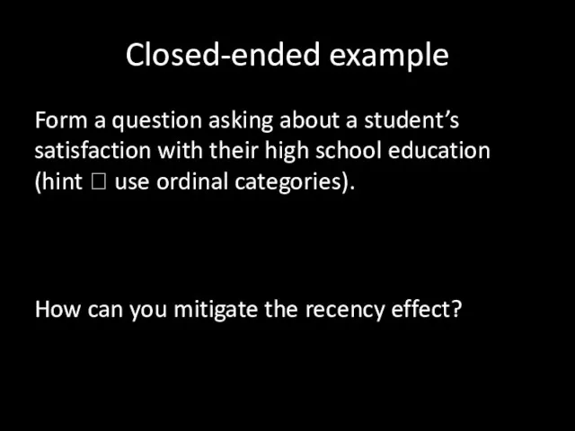 Closed-ended example Form a question asking about a student’s satisfaction