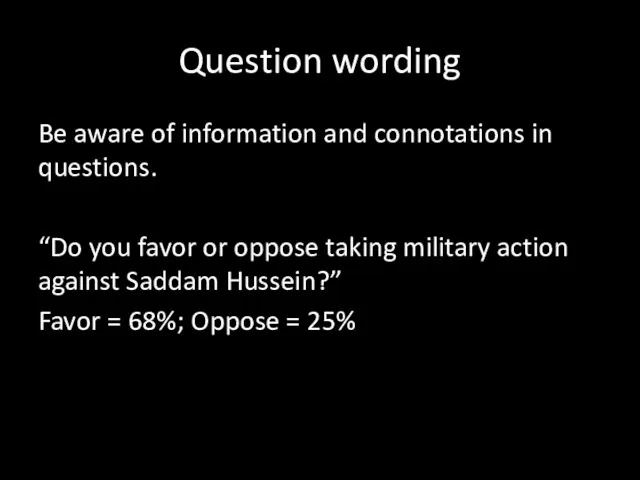 Question wording Be aware of information and connotations in questions.