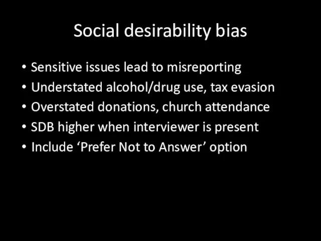 Social desirability bias Sensitive issues lead to misreporting Understated alcohol/drug