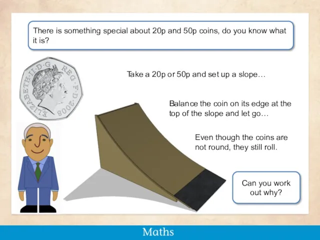 Take a 20p or 50p and set up a slope…