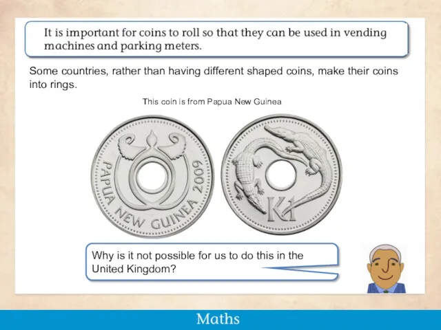 Some countries, rather than having different shaped coins, make their