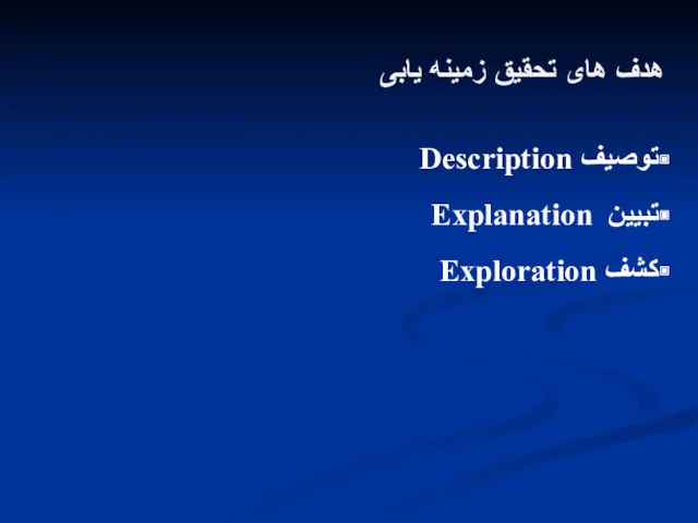 توصیف Description تبیین Explanation کشف Exploration هدف های تحقیق زمینه یابی